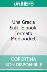 Una Gracia Sutil. E-book. Formato Mobipocket ebook