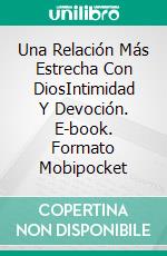 Una Relación Más Estrecha Con DiosIntimidad Y Devoción. E-book. Formato Mobipocket ebook di Bill Vincent