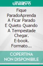 Fique ParadoAprenda A Ficar Parado E Quieto Quando A Tempestade Chegar. E-book. Formato Mobipocket ebook di Azuka Chinonso Igwegbe