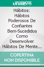 Hábitos: Hábitos Poderosos De Confiantes Bem-Sucedidos Como Desenvolver Hábitos De Mente E HábitosComo Desenvolver Hábitos Mentais E  Comportamentais. E-book. Formato Mobipocket ebook