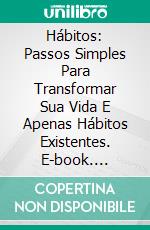 Hábitos: Passos Simples Para Transformar Sua Vida E Apenas Hábitos Existentes. E-book. Formato Mobipocket