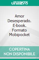 Amor Desesperado. E-book. Formato Mobipocket ebook di Dee Dawning