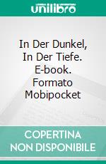 In Der Dunkel, In Der Tiefe. E-book. Formato Mobipocket ebook di Steve Vernon