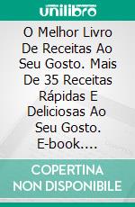 O Melhor Livro De Receitas Ao Seu Gosto. Mais De 35 Receitas Rápidas E Deliciosas Ao Seu Gosto. E-book. Formato Mobipocket ebook di Shelly Carter