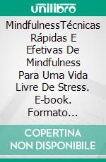 MindfulnessTécnicas Rápidas E Efetivas De Mindfulness Para Uma Vida Livre De Stress. E-book. Formato Mobipocket ebook di Selina Riggs