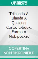 Trilhando A Irlanda A Qualquer Custo. E-book. Formato Mobipocket ebook