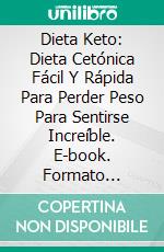 Dieta Keto: Dieta Cetónica Fácil Y Rápida Para Perder Peso Para Sentirse Increíble. E-book. Formato Mobipocket ebook di Nicole Stratton