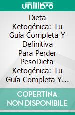 Dieta Ketogénica: Tu Guía Completa Y Definitiva Para Perder PesoDieta Ketogénica: Tu Guía Completa Y Definitiva Para Perder Peso. E-book. Formato Mobipocket ebook