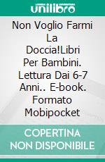 Non Voglio Farmi La Doccia!Libri Per Bambini. Lettura Dai 6-7 Anni.. E-book. Formato Mobipocket ebook di A.P. Hernández