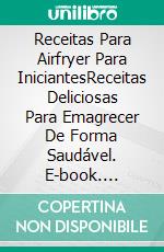 Receitas Para Airfryer Para IniciantesReceitas Deliciosas Para Emagrecer De Forma Saudável. E-book. Formato Mobipocket ebook di Barbara Trisler