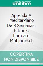 Aprenda A MeditarPlano De 8 Semanas. E-book. Formato Mobipocket ebook di Gopal A.