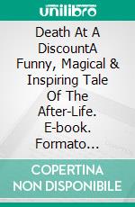 Death At A DiscountA Funny, Magical & Inspiring Tale Of The After-Life. E-book. Formato Mobipocket