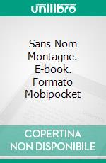 Sans Nom Montagne. E-book. Formato Mobipocket ebook di Ed Teja