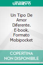 Un Tipo De Amor Diferente. E-book. Formato Mobipocket ebook di Lorhainne Eckhart