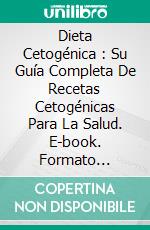 Dieta Cetogénica : Su Guía Completa De Recetas Cetogénicas Para La Salud. E-book. Formato Mobipocket ebook