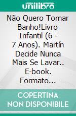 Não Quero Tomar Banho!Livro Infantil (6 - 7 Anos). Martín Decide Nunca Mais Se Lavar.. E-book. Formato Mobipocket ebook