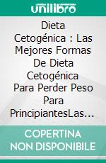 Dieta Cetogénica : Las Mejores Formas De Dieta Cetogénica Para Perder Peso Para PrincipiantesLas Mejores Formas De Dieta Cetogénica Para Perder Peso. E-book. Formato Mobipocket ebook