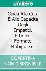 Guida Alla Cura E Alle Capacità Degli Empatici. E-book. Formato Mobipocket ebook di Emerald Spphire