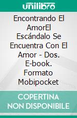 Encontrando El AmorEl Escándalo Se Encuentra Con El Amor - Dos. E-book. Formato Mobipocket ebook