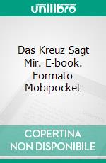 Das Kreuz Sagt Mir. E-book. Formato Mobipocket ebook di Darren Cox