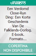 Een Verdomd Close-Run Ding: Een Korte Geschiedenis Van De Falklands-Oorlog. E-book. Formato Mobipocket ebook di Russell Phillips