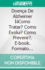 Doença De Alzheimer IiiComo Tratar? Como Evolui? Como Prevenir?. E-book. Formato Mobipocket ebook di Juan Moisés de la Serna