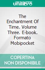 The Enchantment Of Time. Volume Three. E-book. Formato Mobipocket ebook