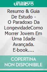 Resumo & Guia De Estudo - O Paradoxo Da LongevidadeComo Morrer Jovem Em Uma Idade Avançada. E-book. Formato Mobipocket ebook di Lee Tang