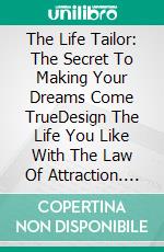 The Life Tailor: The Secret To Making Your Dreams Come TrueDesign The Life You Like With The Law Of Attraction. E-book. Formato Mobipocket ebook di Mafalda Lempicka