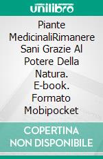 Piante MedicinaliRimanere Sani Grazie Al Potere Della Natura. E-book. Formato Mobipocket ebook di Dr. Angela Fetzner