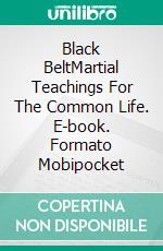 Black BeltMartial Teachings For The Common Life. E-book. Formato Mobipocket ebook di Hugo Angelo Silva