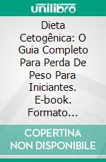 Dieta Cetogênica: O Guia Completo Para Perda De Peso Para Iniciantes. E-book. Formato Mobipocket ebook