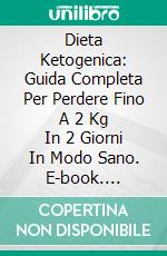 Dieta Ketogenica: Guida Completa Per Perdere Fino A 2 Kg In 2 Giorni In Modo Sano. E-book. Formato Mobipocket ebook di Myers Mahoney