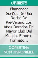Flamengo: Sueños De Una Noche De Pre-Verano.Los Años Dorados Del Mayor Club Del Mundo. E-book. Formato Mobipocket ebook
