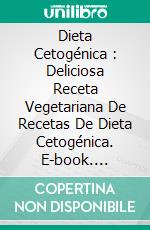 Dieta Cetogénica : Deliciosa Receta Vegetariana De Recetas De Dieta Cetogénica. E-book. Formato Mobipocket ebook di Adrian Melon