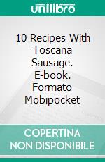 10 Recipes With Toscana Sausage. E-book. Formato Mobipocket ebook di Maysa Souza