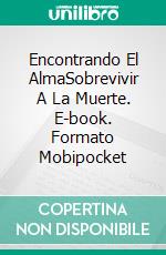 Encontrando El AlmaSobrevivir A La Muerte. E-book. Formato Mobipocket