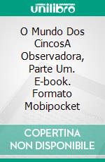 O Mundo Dos CincosA Observadora, Parte Um. E-book. Formato Mobipocket ebook