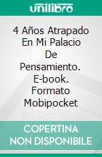 4 Años Atrapado En Mi Palacio De Pensamiento. E-book. Formato Mobipocket ebook