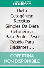 Dieta Cetogénica: Receitas Simples Da Dieta Cetogénica Para Perder Peso Rápido Para Iniciantes. E-book. Formato Mobipocket