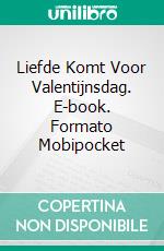 Liefde Komt Voor Valentijnsdag. E-book. Formato Mobipocket ebook