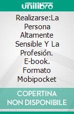 Realizarse:La Persona Altamente Sensible Y La Profesión. E-book. Formato Mobipocket ebook