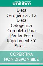 Dieta Cetogénica : La Dieta Cetogénica Completa Para Perder Peso Rápidamente Y Estar Saludable. E-book. Formato Mobipocket ebook di Jessie Carrell