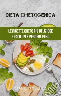 Dieta Chetogenica : Le Ricette Cheto Più Deliziose E Facili Per Perdere Peso. E-book. Formato Mobipocket ebook di Selina Riggs