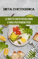 Dieta Chetogenica : Le Ricette Cheto Più Deliziose E Facili Per Perdere Peso. E-book. Formato Mobipocket ebook