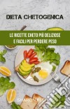 Dieta Chetogenica : Le Ricette Cheto Più Deliziose E Facili Per Perdere Peso. E-book. Formato Mobipocket ebook di Selina Riggs