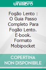 Fogão Lento : O Guia Passo Completo Para Fogão Lento. E-book. Formato Mobipocket ebook di Janine Doug