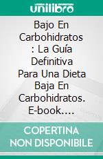 Bajo En Carbohidratos : La Guía Definitiva Para Una Dieta Baja En Carbohidratos. E-book. Formato Mobipocket ebook di Stacey Ward