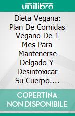 Dieta Vegana: Plan De Comidas Vegano De 1 Mes Para Mantenerse Delgado Y Desintoxicar Su Cuerpo. E-book. Formato Mobipocket ebook di Julien Soleil