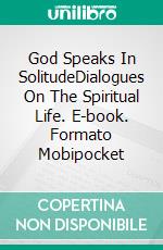 God Speaks In SolitudeDialogues On The Spiritual Life. E-book. Formato Mobipocket